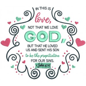 In This Is Love Not That We Love God But That He Loved US And Sent His Son To Be The Propitiation For Our Sins John 4-10 Bible Verse Religious Filled Machine Embroidery Design Digitized Pattern